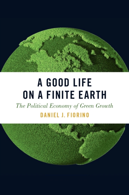 A Good Life on a Finite Earth : The Political Economy of Green Growth, PDF eBook
