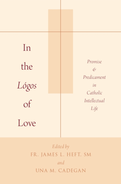 In the Logos of Love : Promise and Predicament in Catholic Intellectual Life, EPUB eBook
