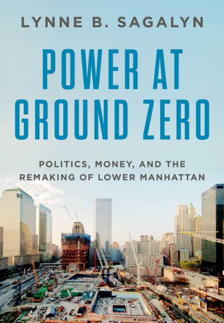 Power at Ground Zero : Politics, Money, and the Remaking of Lower Manhattan, PDF eBook