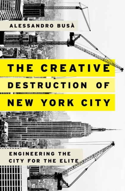 The Creative Destruction of New York City : Engineering the City for the Elite, PDF eBook