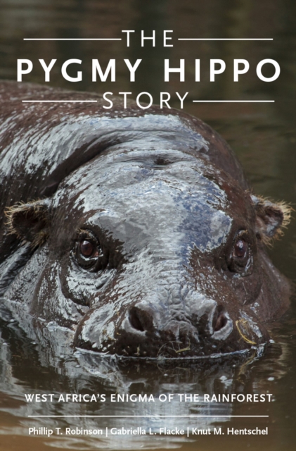 The Pygmy Hippo Story : West Africa's Enigma of the Rainforest, PDF eBook