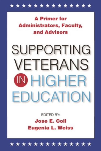 Supporting Veterans in Higher Education : A Primer for Administrators, Faculty, and Academic Advisors, Paperback / softback Book