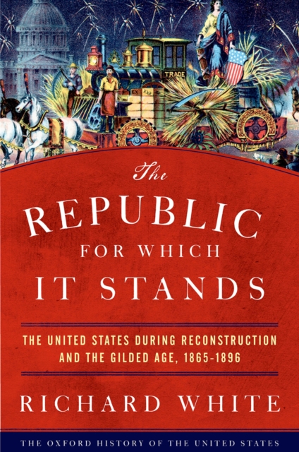 The Republic for Which It Stands : The United States during Reconstruction and the Gilded Age, 1865-1896, EPUB eBook