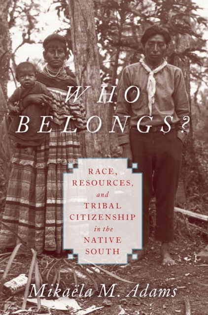 Who Belongs? : Race, Resources, and Tribal Citizenship in the Native South, PDF eBook
