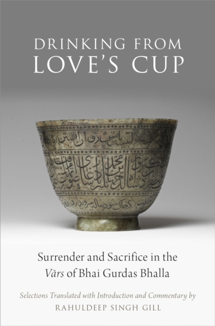 Drinking From Love's Cup : Surrender and Sacrifice in the V=ars of Bhai Gurdas Bhalla, PDF eBook