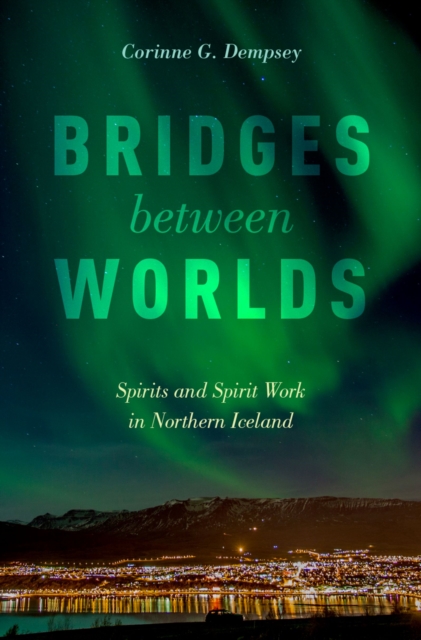 Bridges between Worlds : Spirits and Spirit Work in Northern Iceland, PDF eBook