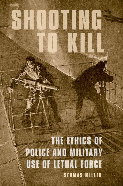 Shooting to Kill : The Ethics of Police and Military Use of Lethal Force, EPUB eBook