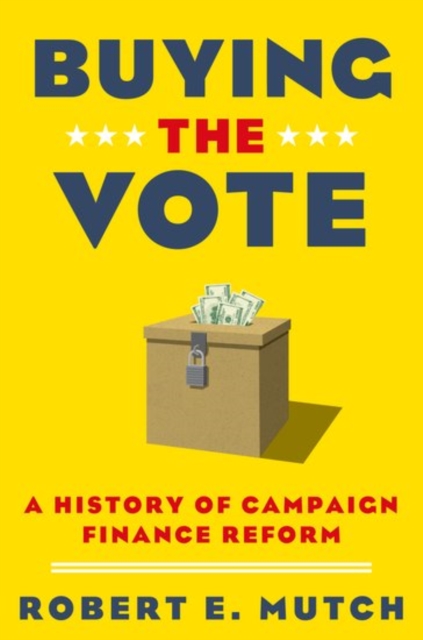 Buying the Vote : A History of Campaign Finance Reform, Paperback / softback Book
