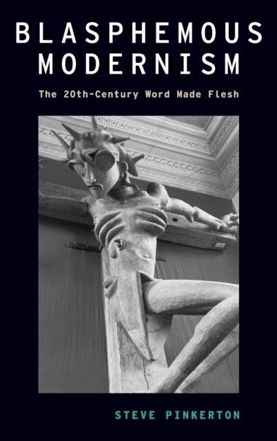 Blasphemous Modernism : The 20th-Century Word Made Flesh, Hardback Book
