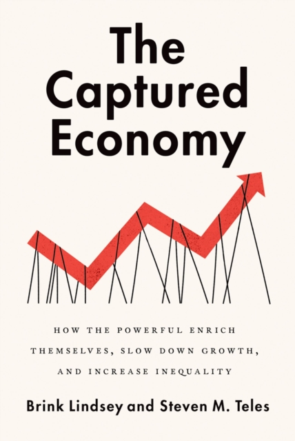The Captured Economy : How the Powerful Enrich Themselves, Slow Down Growth, and Increase Inequality, EPUB eBook