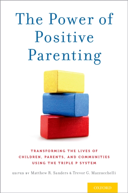The Power of Positive Parenting : Transforming the Lives of Children, Parents, and Communities Using the Triple P System, PDF eBook