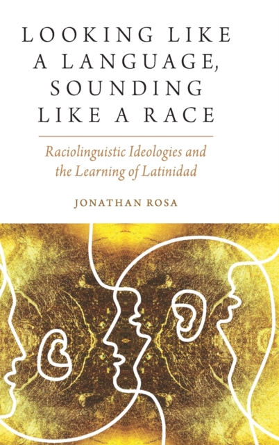 Looking like a Language, Sounding like a Race : Raciolinguistic Ideologies and the Learning of Latinidad, Hardback Book