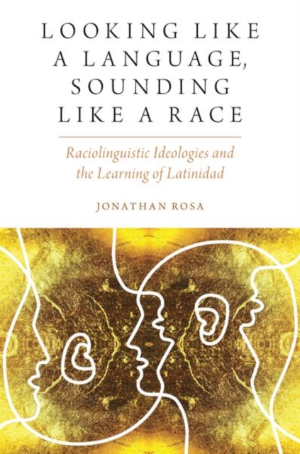 Looking like a Language, Sounding like a Race : Raciolinguistic Ideologies and the Learning of Latinidad, Paperback / softback Book