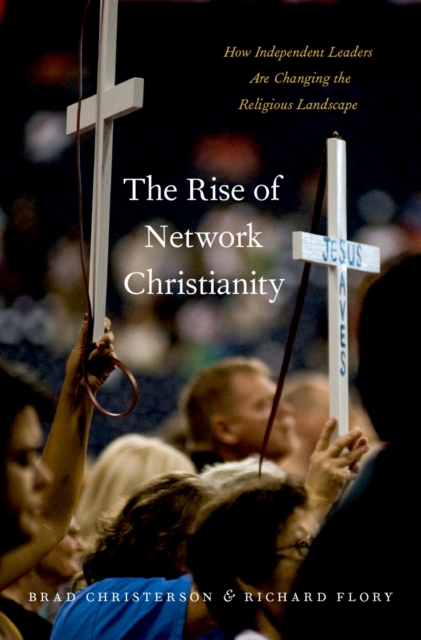 The Rise of Network Christianity : How Independent Leaders Are Changing the Religious Landscape, EPUB eBook
