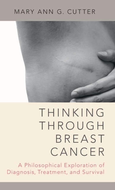 Thinking Through Breast Cancer : A Philosophical Exploration of Diagnosis, Treatment, and Survival, Hardback Book