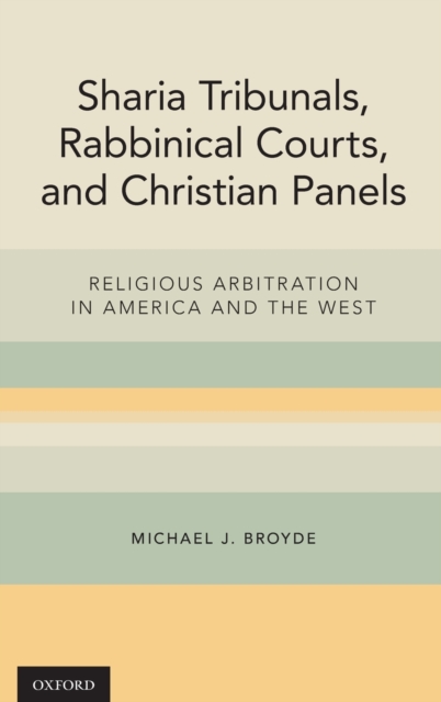 Sharia Tribunals, Rabbinical Courts, and Christian Panels : Religious Arbitration in America and the West, Hardback Book