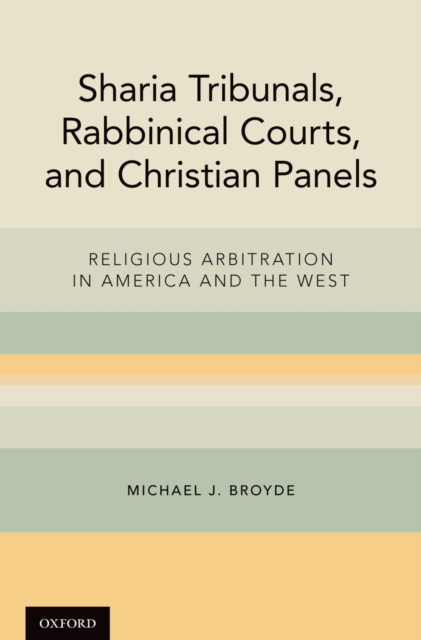 Sharia Tribunals, Rabbinical Courts, and Christian Panels : Religious Arbitration in America and the West, EPUB eBook