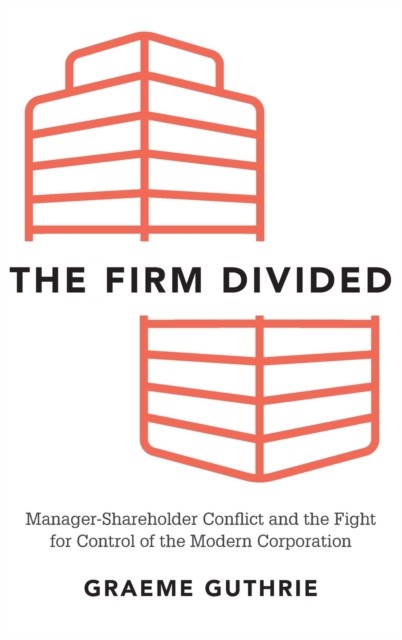 The Firm Divided : Manager-Shareholder Conflict and the Fight for Control of the Modern Corporation, Hardback Book