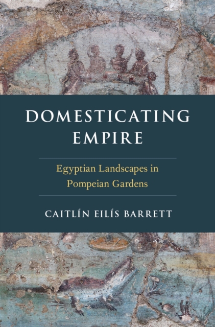 Domesticating Empire : Egyptian Landscapes in Pompeian Gardens, EPUB eBook