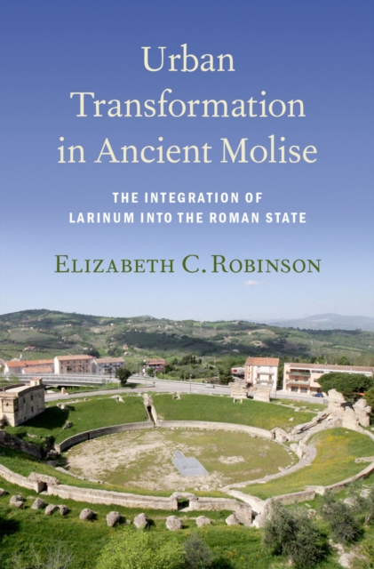 Urban Transformation in Ancient Molise : The Integration of Larinum into the Roman State, EPUB eBook