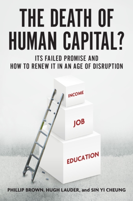 The Death of Human Capital? : Its Failed Promise and How to Renew It in an Age of Disruption, EPUB eBook