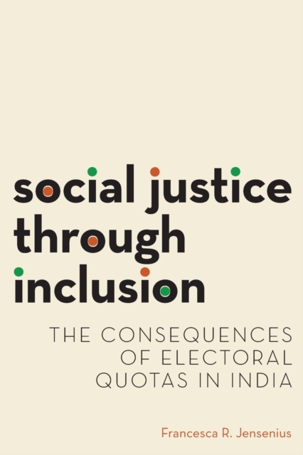 Social Justice through Inclusion : The Consequences of Electoral Quotas in India, Paperback / softback Book
