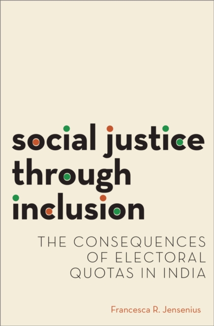 Social Justice through Inclusion : The Consequences of Electoral Quotas in India, PDF eBook
