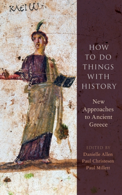How to Do Things with History : New Approaches to Ancient Greece, Hardback Book