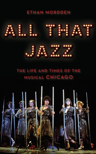 All That Jazz : The Life and Times of the Musical Chicago, Hardback Book
