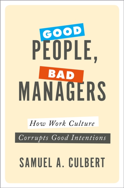 Good People, Bad Managers : How Work Culture Corrupts Good Intentions, PDF eBook