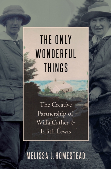 The Only Wonderful Things : The Creative Partnership of Willa Cather & Edith Lewis, PDF eBook