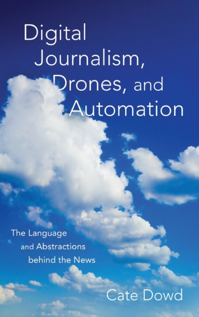 Digital Journalism, Drones, and Automation : The Language and Abstractions behind the News, Hardback Book