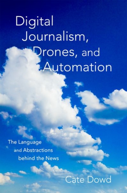 Digital Journalism, Drones, and Automation : The Language and Abstractions behind the News, Paperback / softback Book