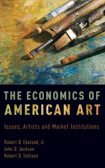 The Economics of American Art : Issues, Artists and Market Institutions, Hardback Book