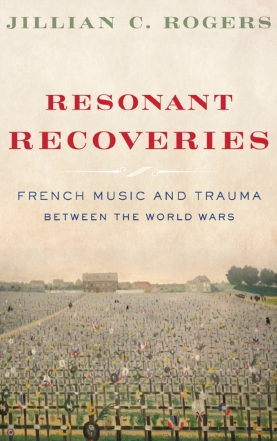 Resonant Recoveries : French Music and Trauma Between the World Wars, Hardback Book