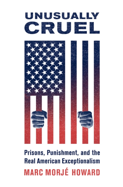 Unusually Cruel : Prisons, Punishment, and the Real American Exceptionalism, PDF eBook