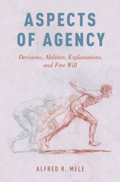 Aspects of Agency : Decisions, Abilities, Explanations, and Free Will, PDF eBook