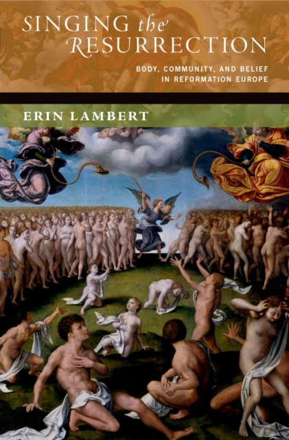 Singing the Resurrection : Body, Community, and Belief in Reformation Europe, PDF eBook