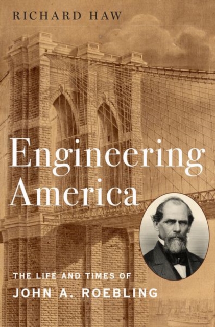 Engineering America : The Life and Times of John A. Roebling, Hardback Book