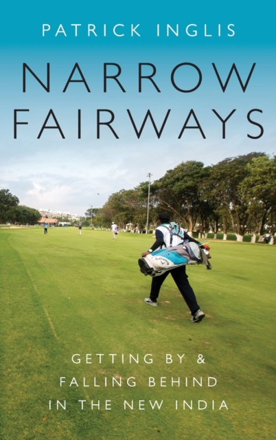 Narrow Fairways : Getting By & Falling Behind in the New India, Hardback Book