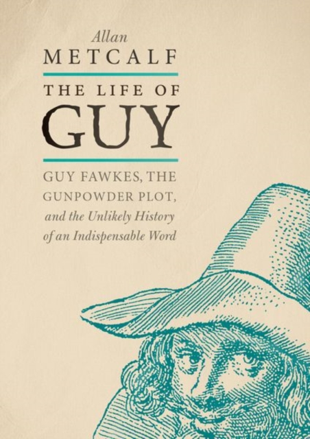 The Life of Guy : Guy Fawkes, the Gunpowder Plot, and the Unlikely History of an Indispensable Word, Hardback Book