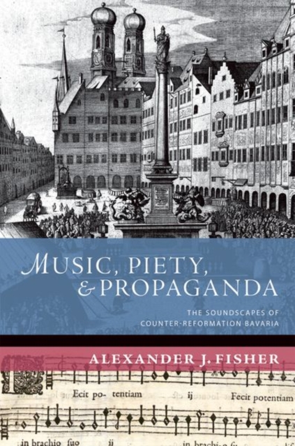 Music, Piety, and Propaganda : The Soundscapes of Counter-Reformation Bavaria, Paperback / softback Book