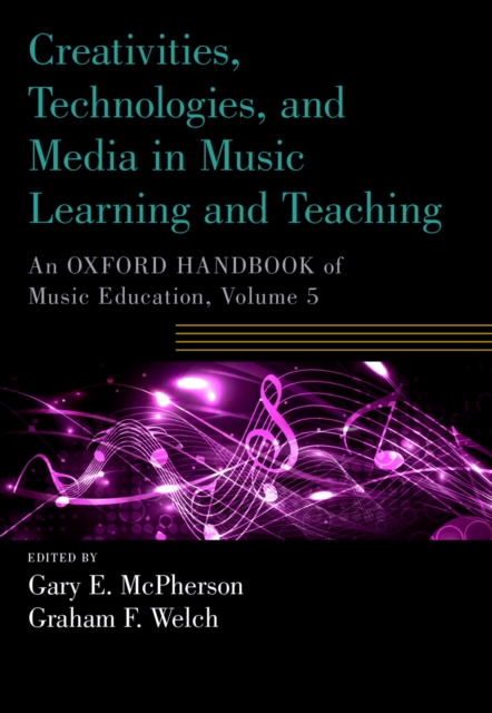 Creativities, Technologies, and Media in Music Learning and Teaching : An Oxford Handbook of Music Education, Volume 5, EPUB eBook