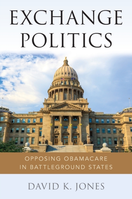 Exchange Politics : Opposing Obamacare in Battleground States, Paperback / softback Book