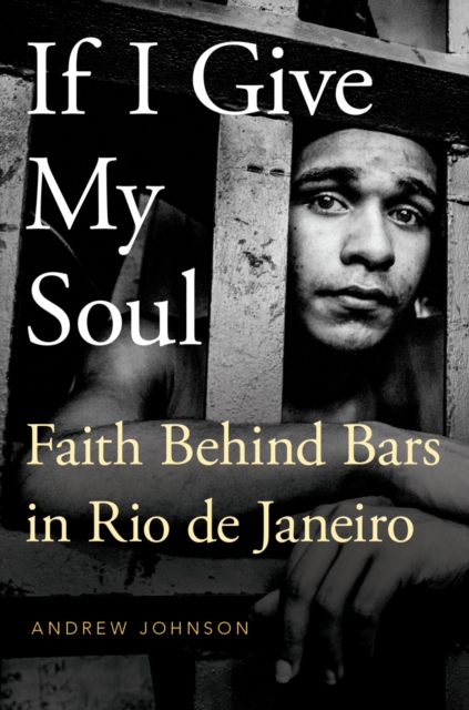 If I Give My Soul : Faith Behind Bars in Rio de Janeiro, EPUB eBook