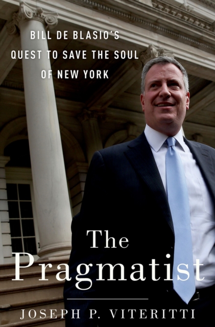 The Pragmatist : Bill de Blasio's Quest to Save the Soul of New York, EPUB eBook
