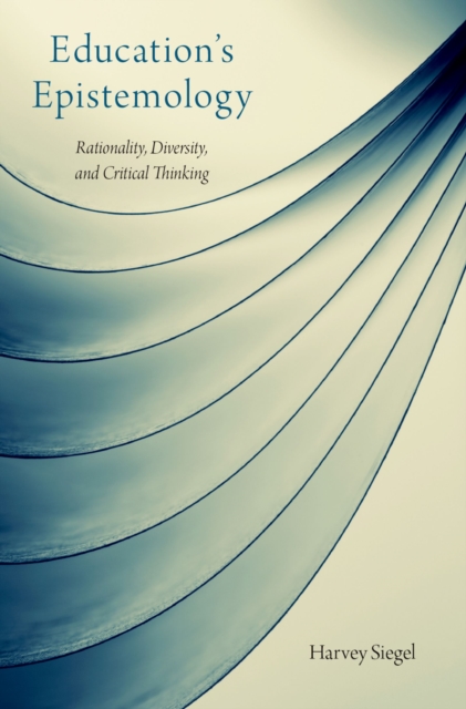 Education's Epistemology : Rationality, Diversity, and Critical Thinking, EPUB eBook