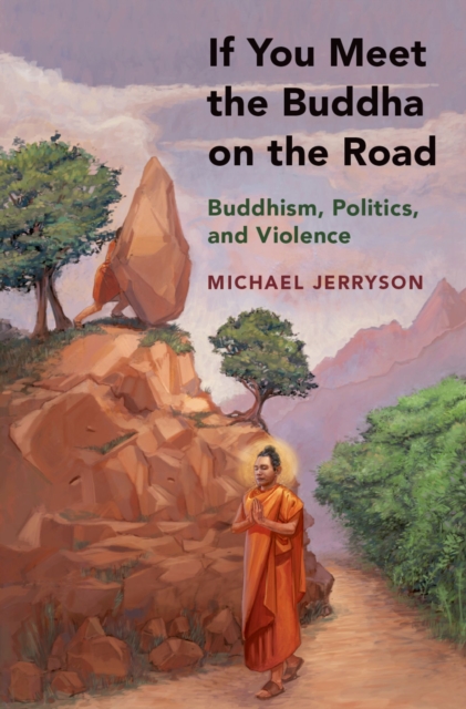 If You Meet the Buddha on the Road : Buddhism, Politics, and Violence, PDF eBook