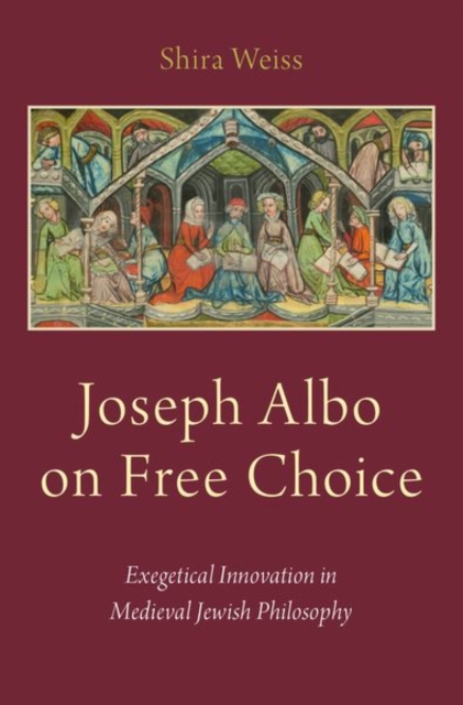 Joseph Albo on Free Choice : Exegetical Innovation in Medieval Jewish Philosophy, Hardback Book