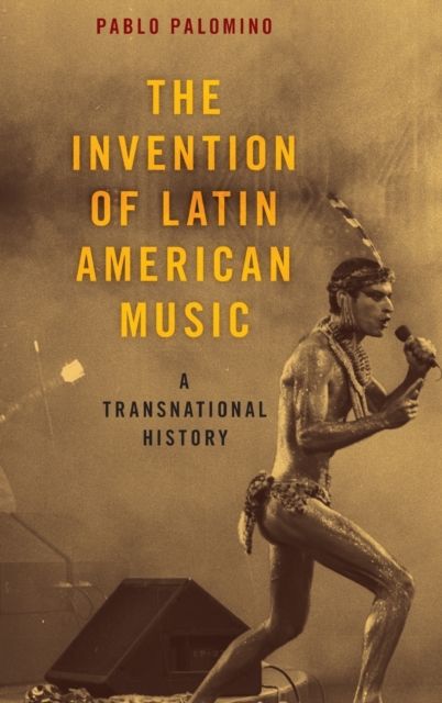 The Invention of Latin American Music : A Transnational History, Hardback Book
